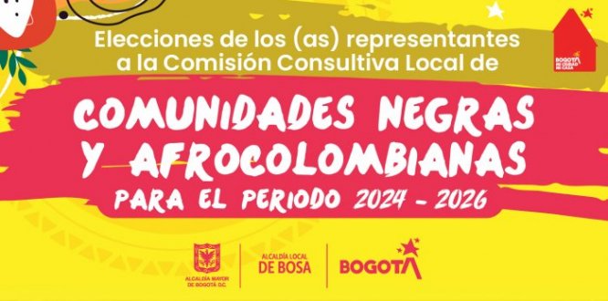 Elecciones de los (as) representantes a la Comisión Consultiva Local de Comunidades Negras y Afrocolombianas de Bosa para el período 2024-2026 Elecciones de los (as) representantes a la Comisión Consultiva Local de Comunidades Negras y Afrocolombianas de Bosa para el período 2024-2026