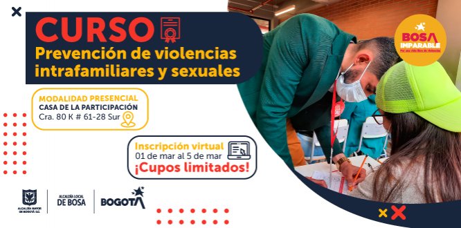 En el marco del componente: “Prevención del violencias y promoción de entornos protectores” del Proyecto 1746 “Bosa Cuida y Protege” se desarrollará el Curso de: Prevención de Violencias Intrafamiliar y Sexual.