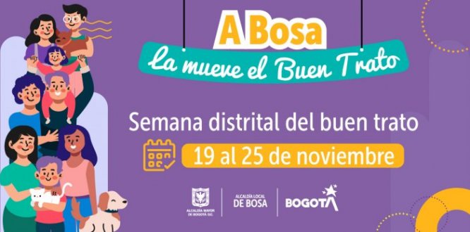 La Alcaldía Local de Bosa para sensibilizar a la ciudadanía en el reconocimiento y prevención de la violencia intrafamiliar y sexual, principalmente contra las niñas, los niños, las mujeres y las personas mayores, llevará a cabo: “La Semana del Buen trato”