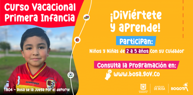 La Alcaldía Local de Bosa pensando en los niños y niñas entre los 2 y 5 años de la localidad, realizará el curso vacacional intensivo de desarrollo motor, permitiendo que mediante el desarrollo polimotor nuestros niños y niñas formen la base para otras habilidades más especializadas además de fortalecer los lazos con sus padres o cuidadores.